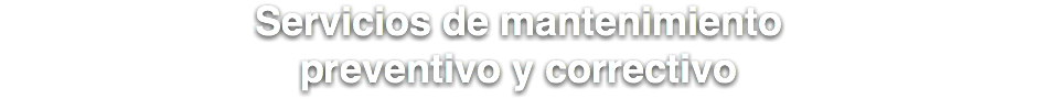 Servicios de mantenimiento
preventivo y correctivo